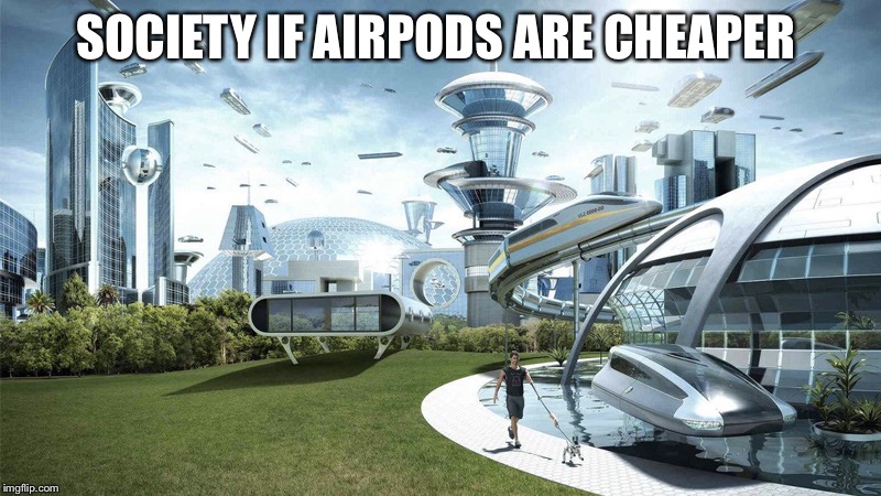 society if | SOCIETY IF AIRPODS ARE CHEAPER | image tagged in society if | made w/ Imgflip meme maker