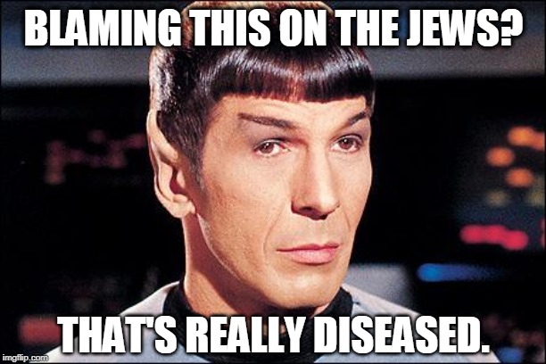 Condescending Spock | BLAMING THIS ON THE JEWS? THAT'S REALLY DISEASED. | image tagged in condescending spock | made w/ Imgflip meme maker