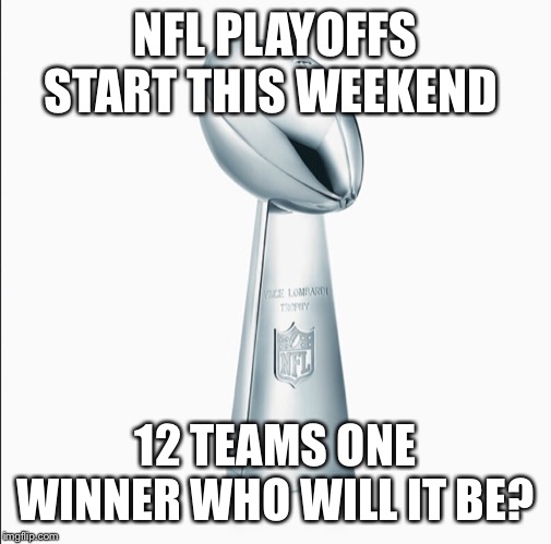 lombardi trophy | NFL PLAYOFFS START THIS WEEKEND; 12 TEAMS ONE WINNER WHO WILL IT BE? | image tagged in lombardi trophy | made w/ Imgflip meme maker