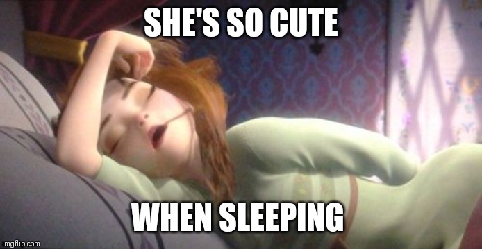 Snoring her head of | SHE'S SO CUTE; WHEN SLEEPING | image tagged in frozen anna sleeping,cute,snoring | made w/ Imgflip meme maker