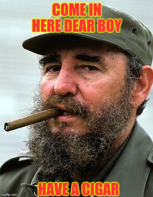 COME IN HERE DEAR BOY HAVE A CIGAR | made w/ Imgflip meme maker