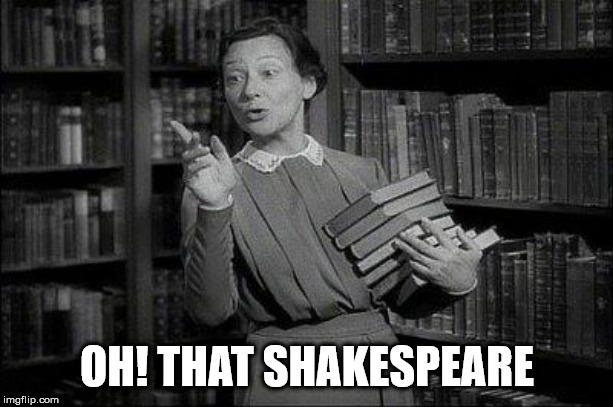 Wealthy Librarian | OH! THAT SHAKESPEARE | image tagged in wealthy librarian | made w/ Imgflip meme maker