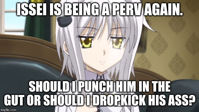 koneko | ISSEI IS BEING A PERV AGAIN. SHOULD I PUNCH HIM IN THE GUT OR SHOULD I DROPKICK HIS ASS? | image tagged in koneko | made w/ Imgflip meme maker