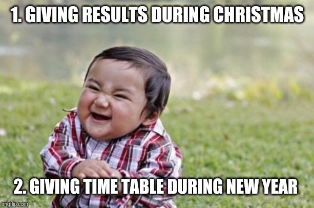 Evil Toddler Meme | 1. GIVING RESULTS DURING CHRISTMAS; 2. GIVING TIME TABLE DURING NEW YEAR | image tagged in memes,evil toddler | made w/ Imgflip meme maker