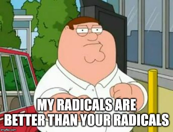 roadhouse peter griffin | MY RADICALS ARE BETTER THAN YOUR RADICALS | image tagged in roadhouse peter griffin | made w/ Imgflip meme maker