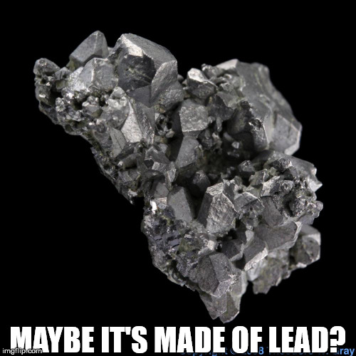 Lead Metal Element | MAYBE IT'S MADE OF LEAD? | image tagged in lead metal element | made w/ Imgflip meme maker