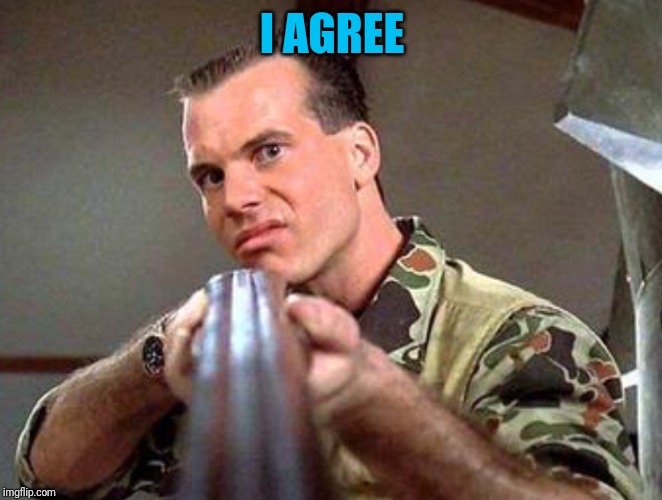 I AGREE | image tagged in bill paxton | made w/ Imgflip meme maker