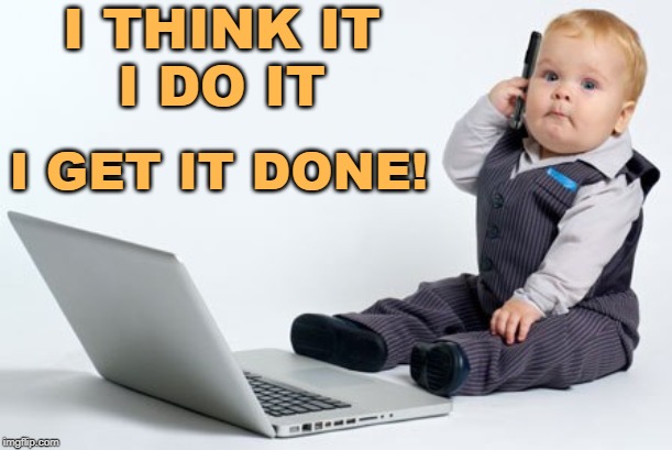 Think-Do-Done! | I THINK IT
I DO IT; I GET IT DONE! | image tagged in affirmation,child,just do it,do it | made w/ Imgflip meme maker