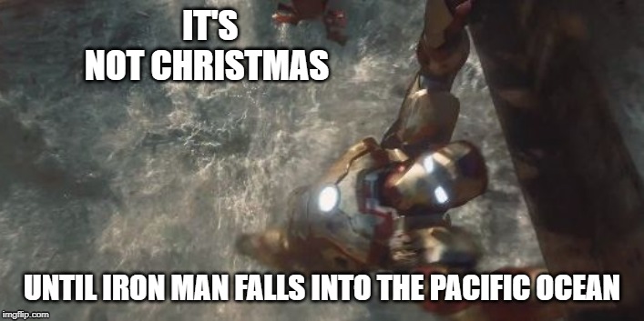 It's not Christmas | IT'S NOT CHRISTMAS; UNTIL IRON MAN FALLS INTO THE PACIFIC OCEAN | image tagged in iron man | made w/ Imgflip meme maker