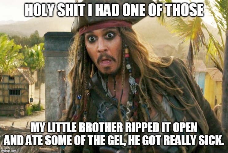 JACK WTF | HOLY SHIT I HAD ONE OF THOSE MY LITTLE BROTHER RIPPED IT OPEN AND ATE SOME OF THE GEL, HE GOT REALLY SICK. | image tagged in jack wtf | made w/ Imgflip meme maker