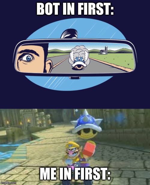 Blue shell | BOT IN FIRST:; ME IN FIRST: | image tagged in mario kart,memes | made w/ Imgflip meme maker