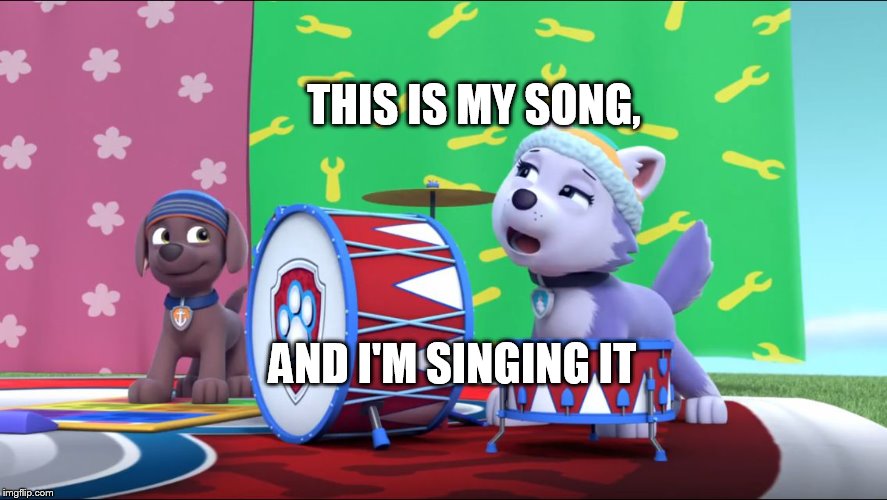 PAW Patrol Everest Singing | THIS IS MY SONG, AND I'M SINGING IT | image tagged in paw patrol everest singing | made w/ Imgflip meme maker