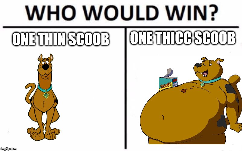 Who Would Win? | ONE THIN SCOOB; ONE THICC SCOOB | image tagged in memes,who would win,fat scooby | made w/ Imgflip meme maker