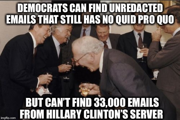 And all right before Congress convenes. How convenient | DEMOCRATS CAN FIND UNREDACTED EMAILS THAT STILL HAS NO QUID PRO QUO; BUT CAN’T FIND 33,000 EMAILS FROM HILLARY CLINTON’S SERVER | image tagged in memes,laughing men in suits,trump impeachment,democrats,hillary emails | made w/ Imgflip meme maker