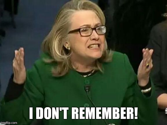 hillary what difference does it make | I DON'T REMEMBER! | image tagged in hillary what difference does it make | made w/ Imgflip meme maker