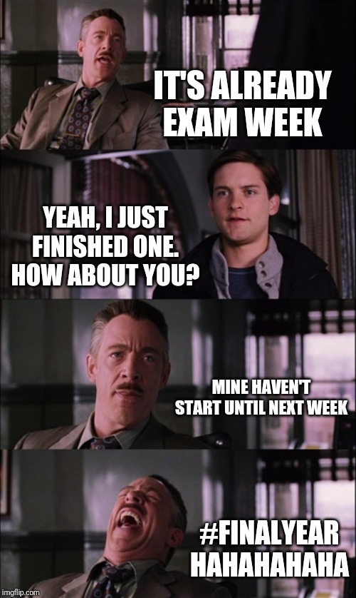 Spiderman Laugh | IT'S ALREADY EXAM WEEK; YEAH, I JUST FINISHED ONE. HOW ABOUT YOU? MINE HAVEN'T START UNTIL NEXT WEEK; #FINALYEAR HAHAHAHAHA | image tagged in memes,spiderman laugh | made w/ Imgflip meme maker