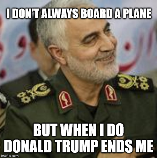Allahu... BOOM!!! | I DON'T ALWAYS BOARD A PLANE; BUT WHEN I DO DONALD TRUMP ENDS ME | image tagged in qassem soleimani,donald trump approves,terrorist,boom | made w/ Imgflip meme maker