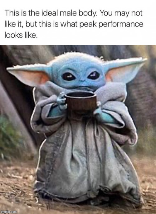 Ideal male body | image tagged in memes,baby yoda | made w/ Imgflip meme maker