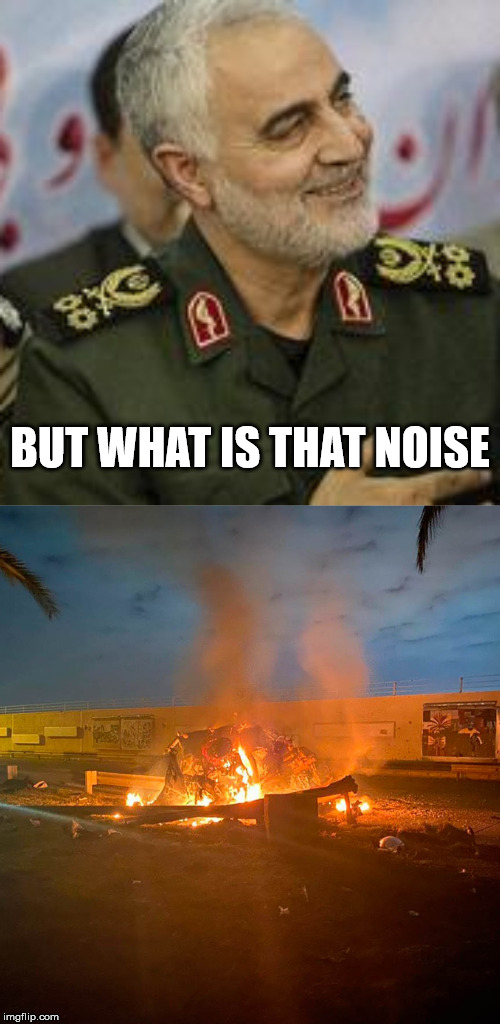 I bet he heard it coming... | BUT WHAT IS THAT NOISE | image tagged in qassem soleimani,terrorist,donald trump,boom | made w/ Imgflip meme maker