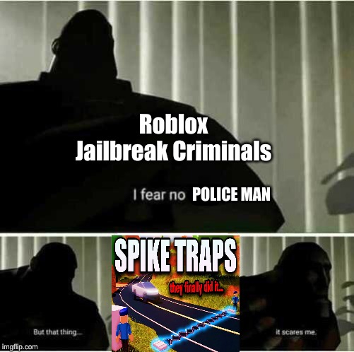 For real though | Roblox Jailbreak Criminals; POLICE MAN | image tagged in i fear no man,roblox,funny,memes,lol,jailbreak memes | made w/ Imgflip meme maker