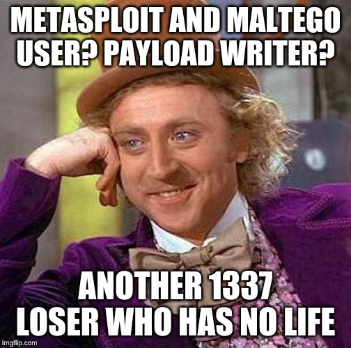 Creepy Condescending Wonka | METASPLOIT AND MALTEGO USER? PAYLOAD WRITER? ANOTHER 1337 LOSER WHO HAS NO LIFE | image tagged in memes,creepy condescending wonka | made w/ Imgflip meme maker