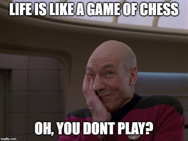 Stupid Joke Picard | LIFE IS LIKE A GAME OF CHESS; OH, YOU DONT PLAY? | image tagged in stupid joke picard | made w/ Imgflip meme maker