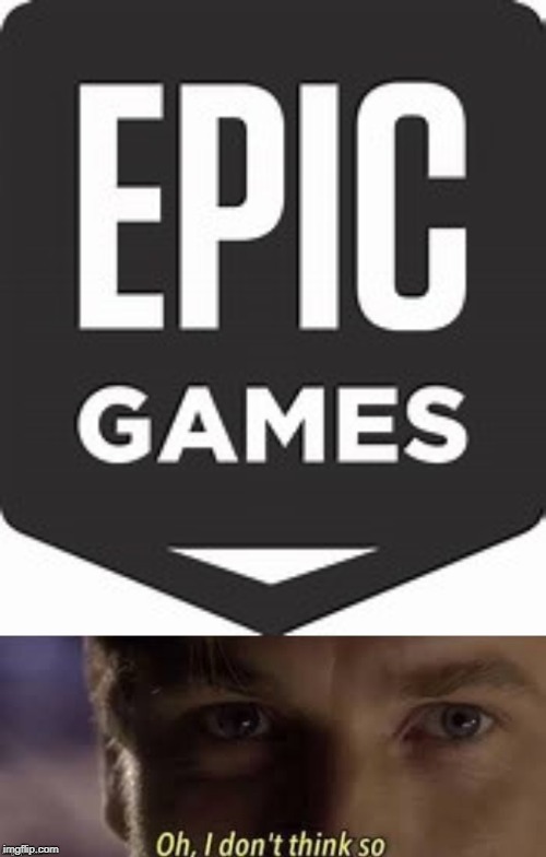 image tagged in oh i don't think so,epic games logo | made w/ Imgflip meme maker
