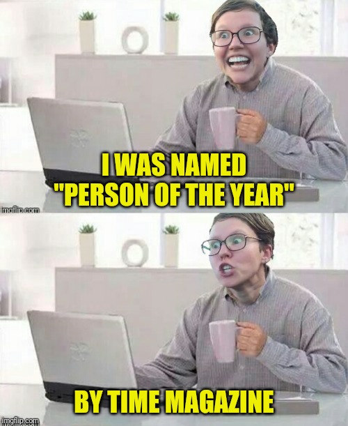 I WAS NAMED "PERSON OF THE YEAR" BY TIME MAGAZINE | made w/ Imgflip meme maker