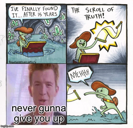 The Scroll Of Truth Meme | never gunna give you up | image tagged in memes,the scroll of truth | made w/ Imgflip meme maker