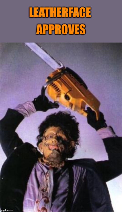 LEATHERFACE APPROVES | made w/ Imgflip meme maker