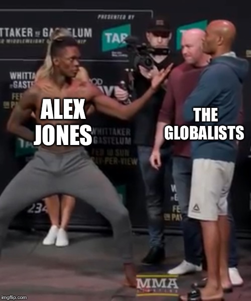 Picking a fight | THE GLOBALISTS; ALEX JONES | image tagged in israel adesanya,anderson silva,fight,challenger,mma | made w/ Imgflip meme maker