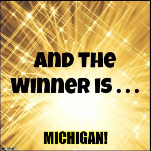 The winner is | MICHIGAN! | image tagged in the winner is | made w/ Imgflip meme maker