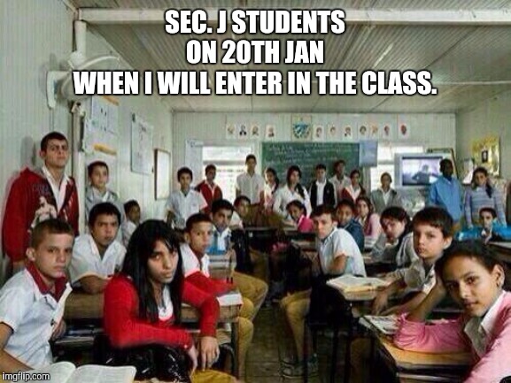 A |  SEC. J STUDENTS
ON 20TH JAN
WHEN I WILL ENTER IN THE CLASS. | image tagged in class looking at you | made w/ Imgflip meme maker