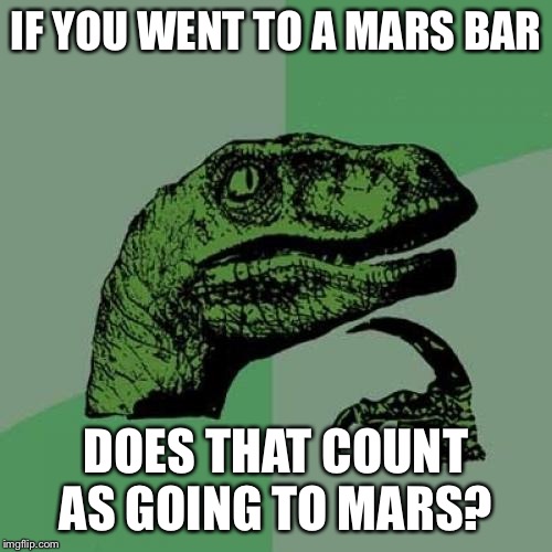 Going to “Mars” | IF YOU WENT TO A MARS BAR; DOES THAT COUNT AS GOING TO MARS? | image tagged in memes,philosoraptor,mars | made w/ Imgflip meme maker