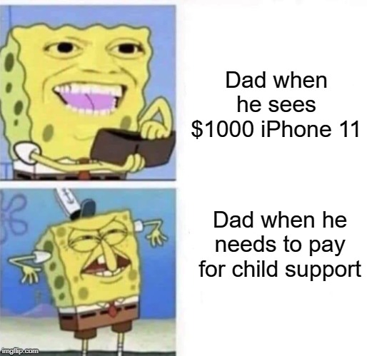 Spongebob wallet | Dad when he sees $1000 iPhone 11; Dad when he needs to pay for child support | image tagged in spongebob wallet | made w/ Imgflip meme maker
