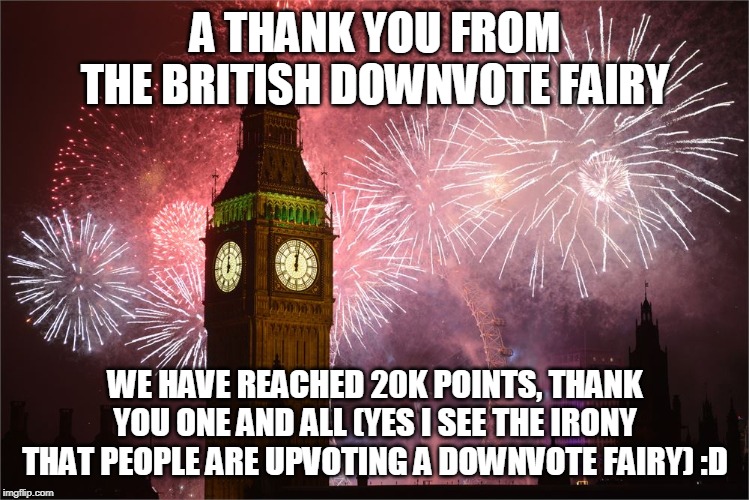A Very Ironic Thank You, For 20K points and to the 3 users that Always supported me XD | A THANK YOU FROM THE BRITISH DOWNVOTE FAIRY; WE HAVE REACHED 20K POINTS, THANK YOU ONE AND ALL (YES I SEE THE IRONY THAT PEOPLE ARE UPVOTING A DOWNVOTE FAIRY) :D | image tagged in celebration,raydog,invicta103,socrates | made w/ Imgflip meme maker