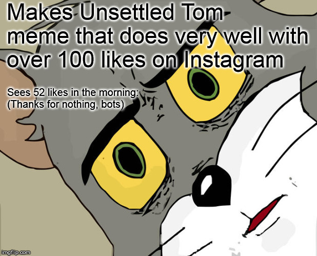 Unsettled Tom Meme | Makes Unsettled Tom meme that does very well with over 100 likes on Instagram; Sees 52 likes in the morning:
(Thanks for nothing, bots) | image tagged in memes,unsettled tom | made w/ Imgflip meme maker