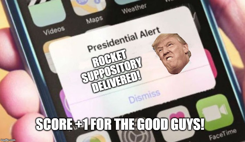 Trump topples Iranian General | ROCKET
SUPPOSITORY 
DELIVERED! SCORE +1 FOR THE GOOD GUYS! | image tagged in memes,presidential alert,general,iranian,qud,air strike | made w/ Imgflip meme maker