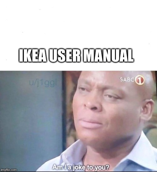 am I a joke to you | IKEA USER MANUAL | image tagged in am i a joke to you | made w/ Imgflip meme maker