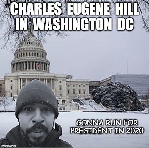 CHARLES  EUGENE  HILL
IN  WASHINGTON  DC GONNA RUN FOR
PRESIDENT IN 2020 | made w/ Imgflip meme maker