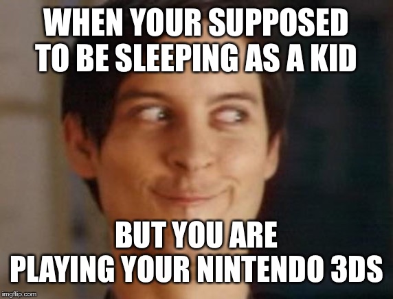 Spiderman Peter Parker | WHEN YOUR SUPPOSED TO BE SLEEPING AS A KID; BUT YOU ARE PLAYING YOUR NINTENDO 3DS | image tagged in memes,spiderman peter parker | made w/ Imgflip meme maker