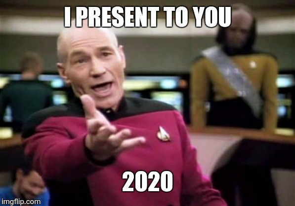 Picard Wtf | I PRESENT TO YOU; 2020 | image tagged in memes,picard wtf | made w/ Imgflip meme maker