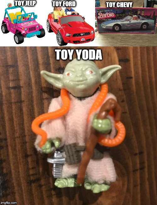 Toy Yoda | TOY JEEP; TOY FORD; TOY CHEVY; TOY YODA | image tagged in memes | made w/ Imgflip meme maker