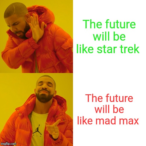 Drake Hotline Bling | The future will be like star trek; The future will be like mad max | image tagged in memes,drake hotline bling | made w/ Imgflip meme maker
