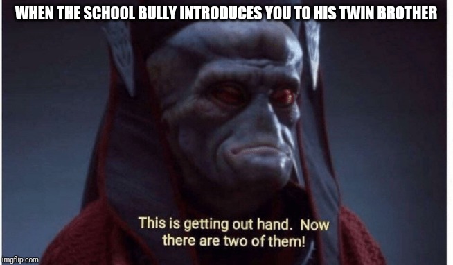 WHEN THE SCHOOL BULLY INTRODUCES YOU TO HIS TWIN BROTHER | image tagged in star wars,star wars prequels,life | made w/ Imgflip meme maker