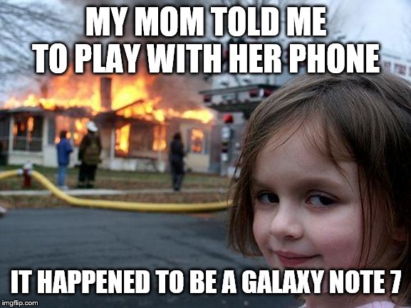 Disaster Girl Meme | MY MOM TOLD ME TO PLAY WITH HER PHONE; IT HAPPENED TO BE A GALAXY NOTE 7 | image tagged in memes,disaster girl | made w/ Imgflip meme maker