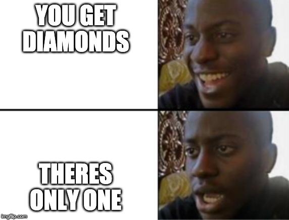 Minecraft meme | YOU GET DIAMONDS; THERES ONLY ONE | image tagged in oh yeah oh no,funny,memes,minecraft | made w/ Imgflip meme maker