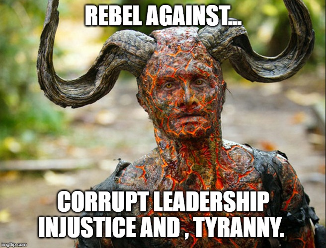 Rebellion | REBEL AGAINST... CORRUPT LEADERSHIP INJUSTICE AND , TYRANNY. | image tagged in rebellion | made w/ Imgflip meme maker