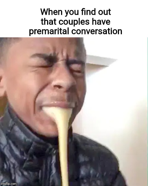 I'm sick to my stomach | When you find out that couples have premarital conversation | image tagged in memes,couple | made w/ Imgflip meme maker