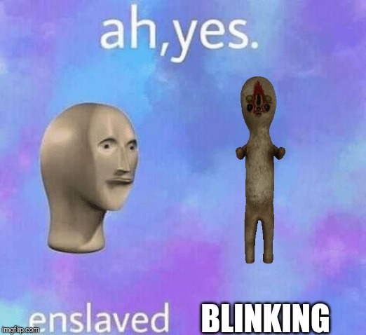 Ah Yes enslaved | BLINKING | image tagged in ah yes enslaved | made w/ Imgflip meme maker